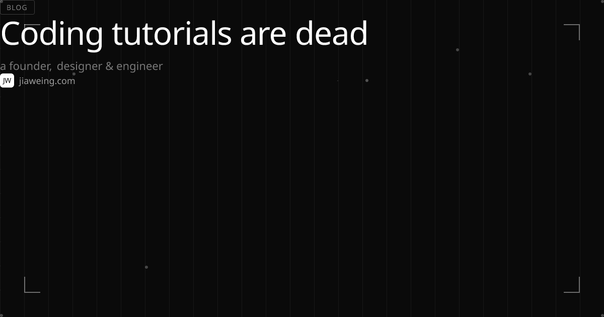 Coding tutorials are dead · Jia Wei Ng