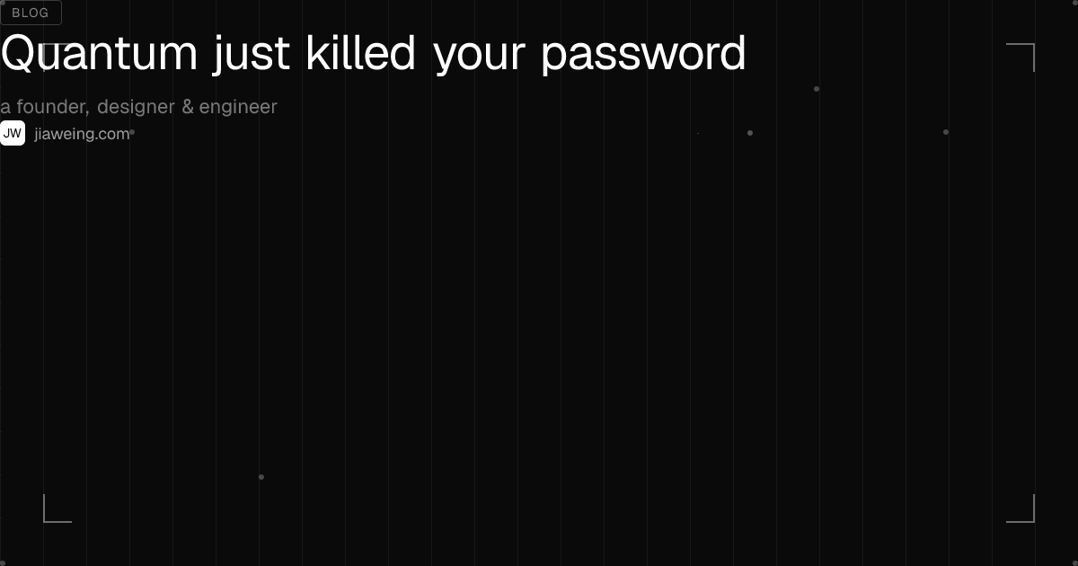 Quantum just killed your password · Jia Wei Ng